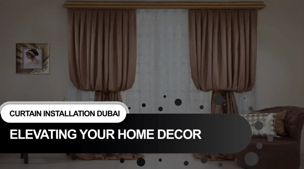 Curtain Installation Dubai: Elevating Your Home Decor