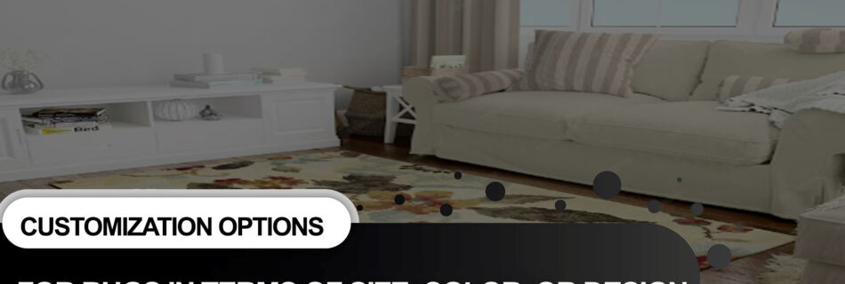 customization options for rugs in terms of size, color, or design