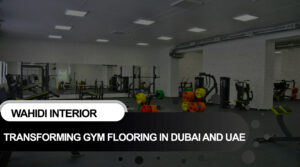 Transforming Gym Flooring Dubai and UAE at Wahidi Interior