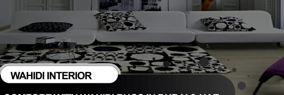 Redefining Comfort with Wahidi Rugs Dubai & UAE